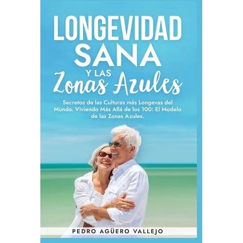 Longevidad Sana y las Zonas Azules: Secretos de las Culturas más Longevas del Mundo, Viviendo Más Allá de los 100: El Modelo de las Zonas Azules