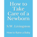 How to Take Care of a Newborn: How to Raise a Baby