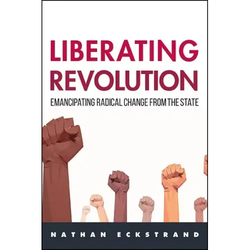 Liberating Revolution: Emancipating Radical Change from the State