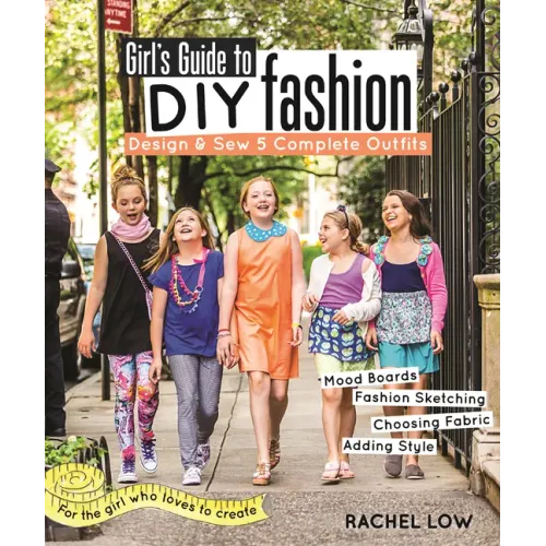 Girl's Guide to DIY Fashion: Design & Sew 5 Complete Outfits - Mood Boards - Fashion Sketching - Choosing Fabric - Adding Style