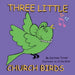 Three Little Church Birds