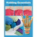 Knitting Essentials: Handy Guide to All the Basics