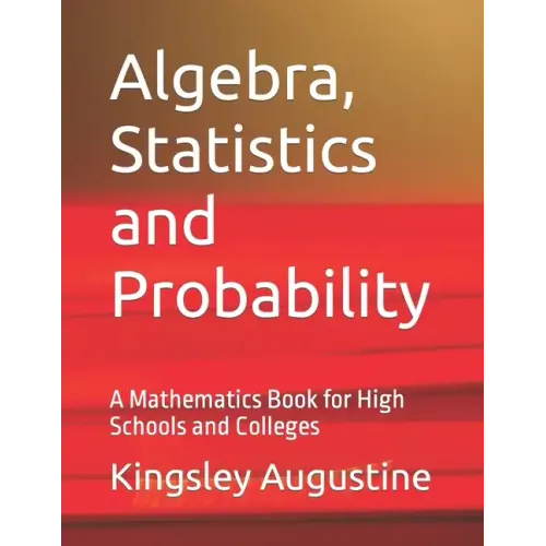 Algebra, Statistics and Probability: A Mathematics Book for High Schools and Colleges