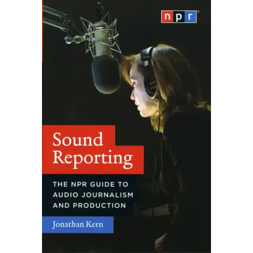 Sound Reporting: The NPR Guide to Audio Journalism and Production