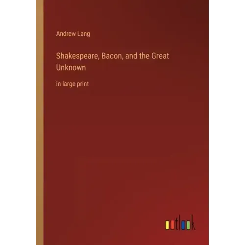 Shakespeare, Bacon, and the Great Unknown: in large print