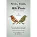 Seeds, Foods, and Wild Plants for Cage Birds - In Two Sections: Bird Seeds and all About Them & Wild Plants for Cage Birds
