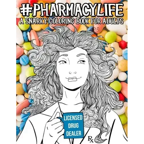 Pharmacy Life: A Snarky Coloring Book for Adults: A Funny Adult Coloring Book for Pharmacists, Pharmacy Technicians, and Pharmacy Assistants