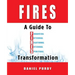 Fires: A Guide To Financial, Internal, Relational, External, and Spiritual Transformation