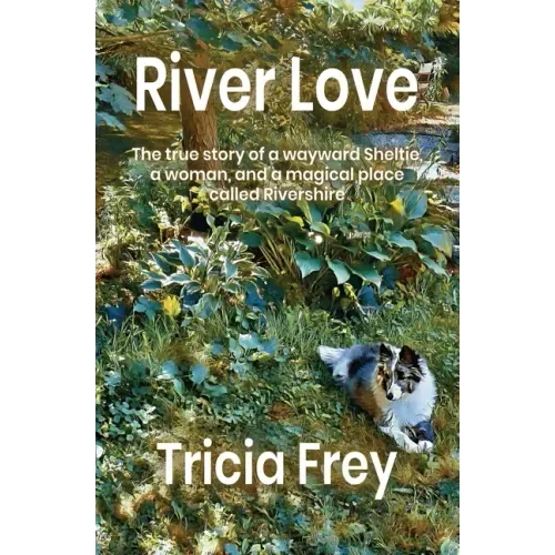 River Love: The True Story of a Wayward Sheltie, a Woman, and a Magical Place Called Rivershire