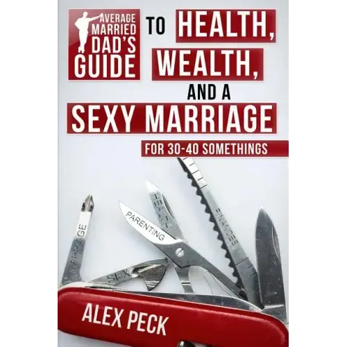 Average Married Dad's Guide to Health, Wealth, and a Sexy Marriage: For 30- to 40-Somethings