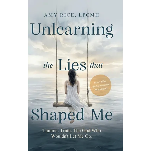 Unlearning the Lies That Shaped Me: Trauma. Truth. The God Who Wouldn't Let Me Go.