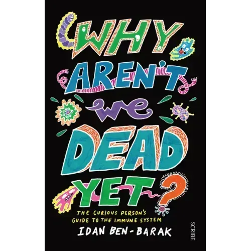 Why Aren't We Dead Yet?: The Curious Person's Guide to the Immune System