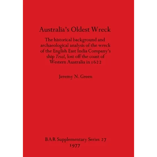 Australia's Oldest Wreck: The historical background and archaeological analysis of the wreck of the English East India Company's ship Trial lost