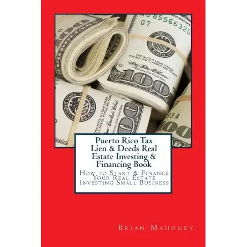 Puerto Rico Tax Lien & Deeds Real Estate Investing & Financing Book: How to Start & Finance Your Real Estate Investing Small Business