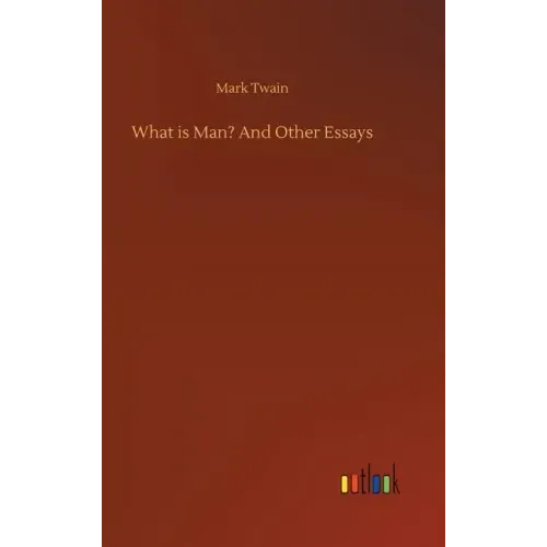 What is Man? And Other Essays