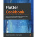 Flutter Cookbook: Over 100 proven techniques and solutions for app development with Flutter 2.2 and Dart
