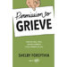 Permission to Grieve: Creating Grace, Space, & Room to Breathe in the Aftermath of Loss