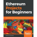 Ethereum Projects for Beginners: Build blockchain-based cryptocurrencies, smart contracts, and DApps