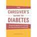 The Caregiver's Guide to Diabetes: Practical Advice for Caring for You and Your Loved One