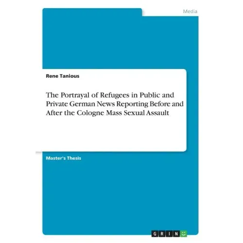 The Portrayal of Refugees in Public and Private German News Reporting Before and After the Cologne Mass Sexual Assault