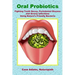 Oral Probiotics: Fighting Tooth Decay, Periodontal Disease and Airway Infections Using Nature's Friendly Bacteria
