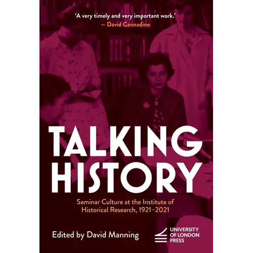 Talking History: Seminar Culture at the Institute of Historical Research, 1921-2021