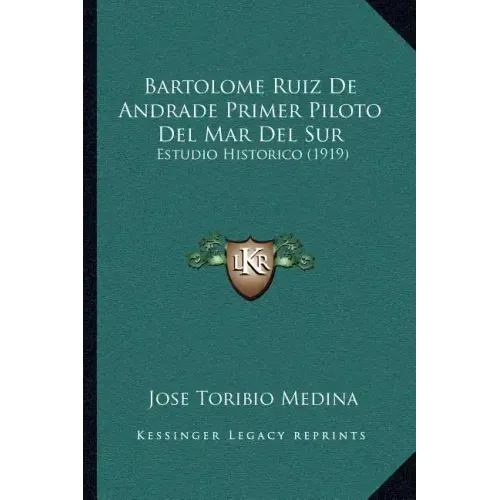 Bartolome Ruiz De Andrade Primer Piloto Del Mar Del Sur: Estudio Historico (1919)