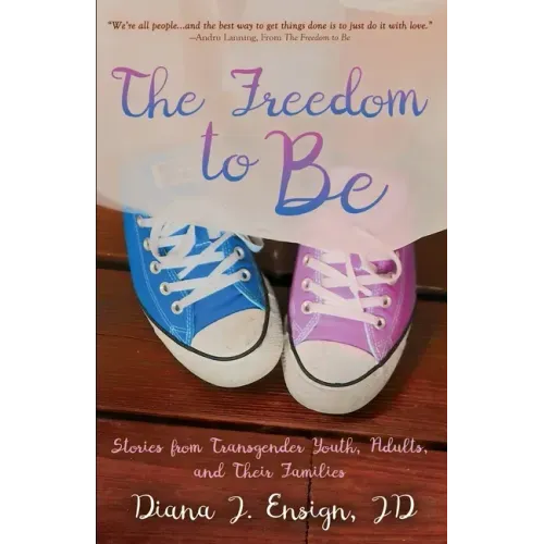 The Freedom to Be: Stories from Transgender Youth, Adults, and Their Families
