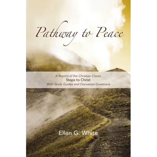 Pathway to Peace: A Reprint of the Christian Classic Steps to Christ With Group Study and Discussion Questions