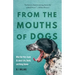 From the Mouths of Dogs: What Our Pets Teach Us about Life, Death, and Being Human