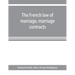 The French law of marriage, marriage contracts, and divorce, and the conflict of laws arising therefrom