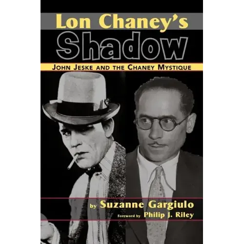 Lon Chaney's Shadow - John Jeske and the Chaney Mystique