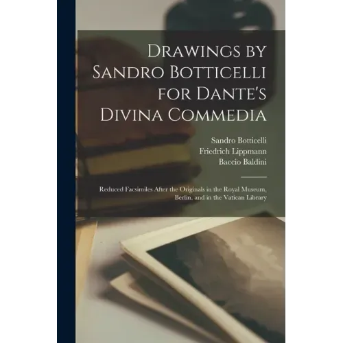 Drawings by Sandro Botticelli for Dante's Divina Commedia: Reduced Facsimiles After the Originals in the Royal Museum, Berlin, and in the Vatican Libr