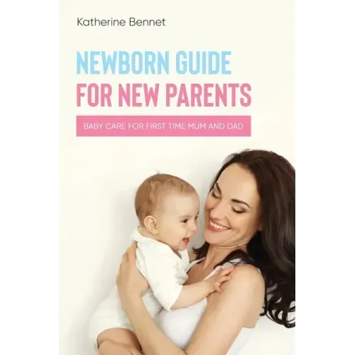 Newborn Guide for New Parents: Baby Care for First Time Mum and Dad