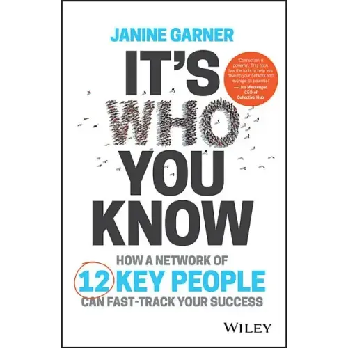 It's Who You Know: How a Network of 12 Key People Can Fast-Track Your Success