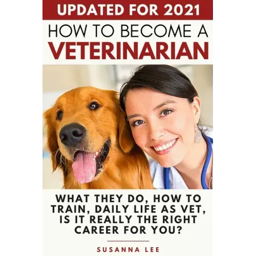 How to Become a Veterinarian: What They Do, How To Train, Daily Life As Vet, Is It Really The Right Career For You?