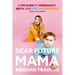 Dear Future Mama: A Tmi Guide to Pregnancy, Birth, and Motherhood from Your Bestie