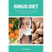 Sinus Diet: A Beginner's 5-Step Guide to Managing Sinusitis Through Diet, With Sample Recipes and a Meal Plan