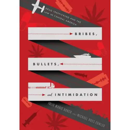 Bribes, Bullets, and Intimidation: Drug Trafficking and the Law in Central America