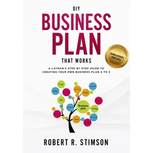 DIY Business Plan That Works: A Layman's Step By Step Guide to Creating Your Own Business Plan A to Z - A Simple & Easy to Follow Step By Step Guide t