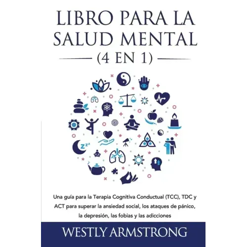 Libro para la Salud Mental (4 en 1): Una guía para la Terapia Cognitiva Conductual (TCC), TDC y ACT para superar la ansiedad social, los ataques de pá