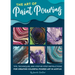 The Art of Paint Pouring: Tips, Techniques, and Step-By-Step Instructions for Creating Colorful Poured Art in Acrylic