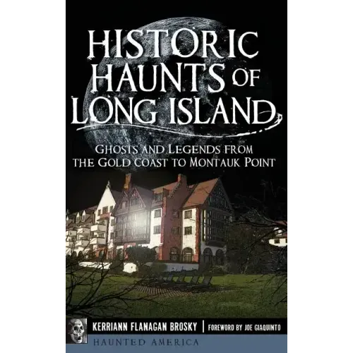 Historic Haunts of Long Island: Ghosts and Legends from the Gold Coast to Montauk Point