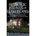 Historic Haunts of Long Island: Ghosts and Legends from the Gold Coast to Montauk Point