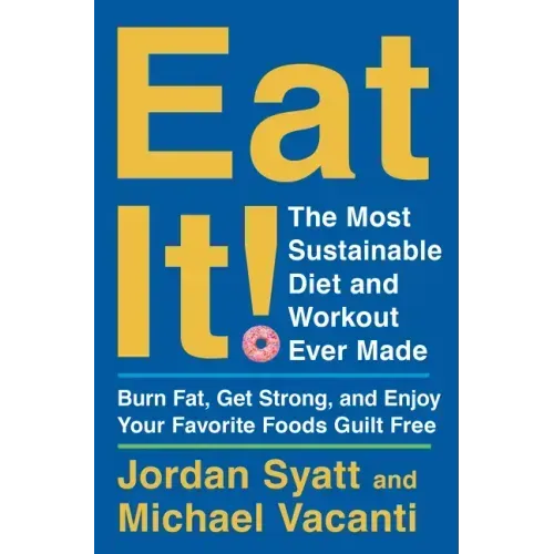Eat It!: The Most Sustainable Diet and Workout Ever Made: Burn Fat, Get Strong, and Enjoy Your Favorite Foods Guilt Free