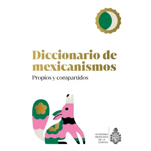 Diccionario de Mexicanismos. Propios Y Compartidos