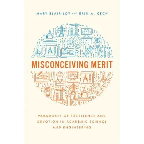 Misconceiving Merit: Paradoxes of Excellence and Devotion in Academic Science and Engineering