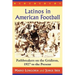 Latinos in American Football: Pathbreakers on the Gridiron, 1927 to the Present