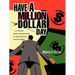 Have a Million Dollar Day: ...or at least earn enough money to stop worrying and be happy!