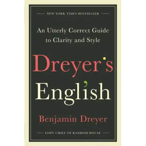 Dreyer's English: An Utterly Correct Guide to Clarity and Style